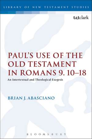 Paul's Use of the Old Testament in Romans 9.10-18: An Intertextual and Theological Exegesis de Adjunct Professor Brian J. Abasciano