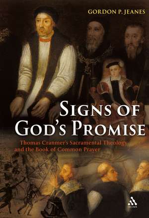 Signs of God's Promise: Thomas Cranmer's Sacramental Theology and the Book of Common Prayer de Rev Gordon P Jeanes