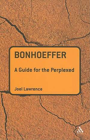 Bonhoeffer: A Guide for the Perplexed de Joel Lawrence