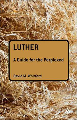 Luther: A Guide for the Perplexed de Dr David M Whitford