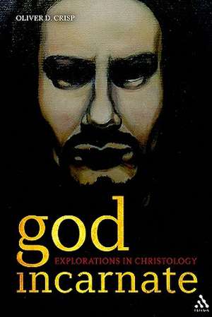 God Incarnate: Explorations in Christology de Dr Oliver D. Crisp