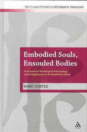 Embodied Souls, Ensouled Bodies: An Exercise in Christological Anthropology and Its Significance for the Mind/Body Debate de Dr Marc Cortez