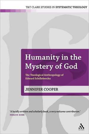 Humanity in the Mystery of God: The Theological Anthropology of Edward Schillebeeckx de Dr Jennifer Cooper