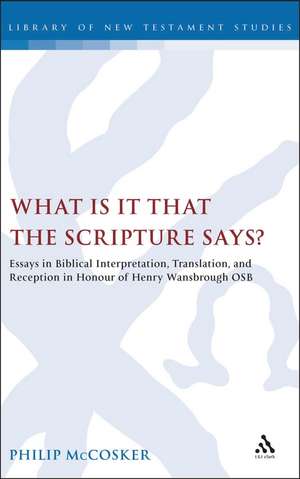 What is it that the Scripture Says?: Essays in Biblical Interpretation, Translation, and Reception in Honour of Henry Wansbrough OSB de Philip McCosker