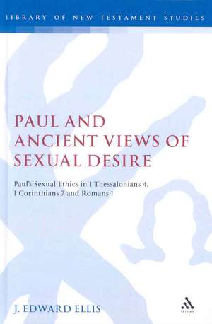 Paul and Ancient Views of Sexual Desire: Paul's Sexual Ethics in 1 Thessalonians 4, 1 Corinthians 7 and Romans 1 de J Edward Ellis