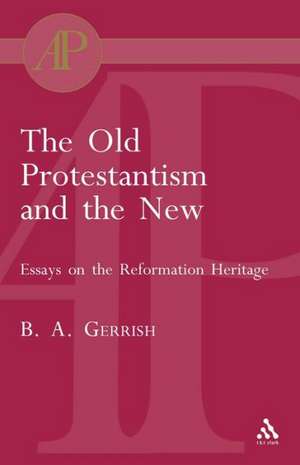 The Old Protestantism and the New de Brian Gerrish