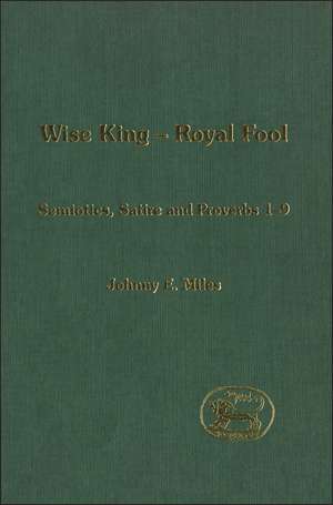 Wise King, Royal Fool: Semiotics, Satire and Proverbs 1-9 de Johnny Miles