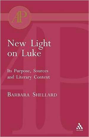 New Light on Luke: Its Purpose, Sources and Literary Context de Barbara Shellard