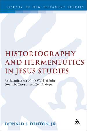 Historiography and Hermeneutics in Jesus Studies: An Examinaiton of the Work of John Dominic Crossan and Ben F. Meyer de Donald L. Denton