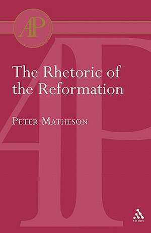 Rhetoric of the Reformation de Peter Matheson