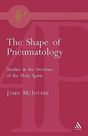 The Shape of Pneumatology: Studies in the Doctrine of the Holy Spirit de John McIntyre