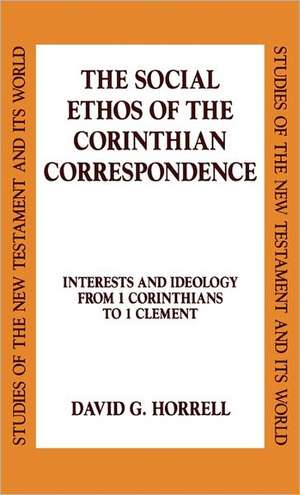 The Social Ethos of the Corinthian Correspondence: Interests and Ideology from 1 Corinthians to 1 Clement de Prof. David G. Horrell