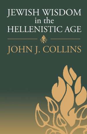 Jewish Wisdom in the Hellenistic Age de Professor John J. Collins