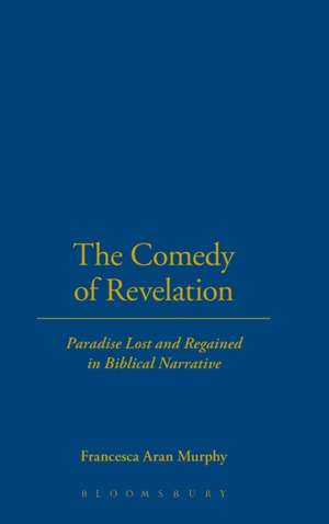 The Comedy of Revelation: Paradise Lost and Regained in Biblical Narrative de Professor Francesca Aran Murphy