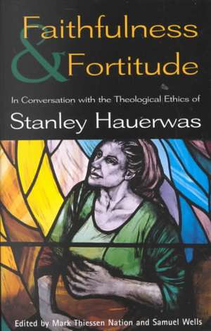 Faithfulness and Fortitude: Conversations with the Theological Ethics of Stanley Hauerwas de Mark Nation