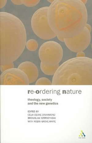 Reordering Nature: Theology, Society and the New Genetics de Dr. Celia Deane-Drummond