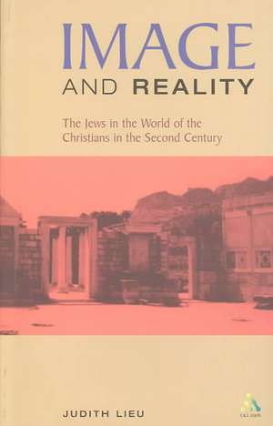 Image and Reality: The Jews in the World of the Christians in the Second Century de Judith Lieu