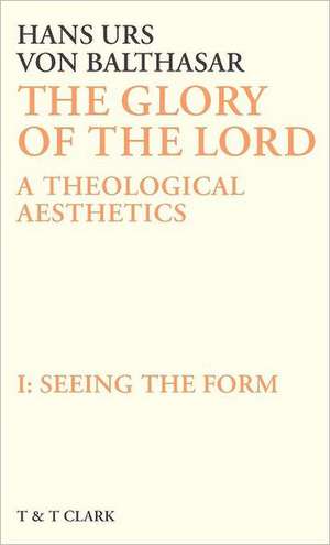 Glory of the Lord Vol 1: Seeing the Form de Hans Urs Von Balthasar