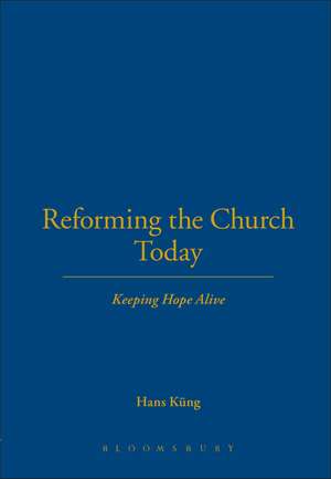 Reforming the Church Today: Keeping Hope Alive de Professor Hans Küng