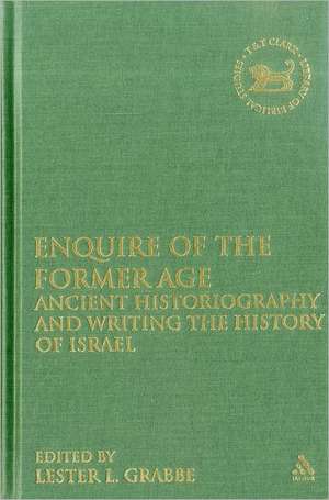 Enquire of the Former Age: Ancient Historiography and Writing the History of Israel de Dr. Lester L. Grabbe