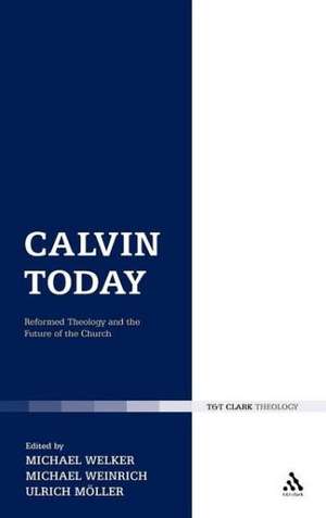 Calvin Today: Reformed Theology and the Future of the Church de Michael Welker