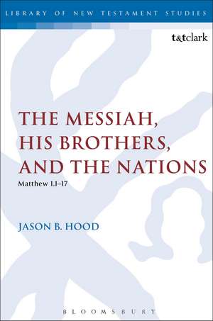 The Messiah, His Brothers, and the Nations: (Matthew 1.1-17) de Jason B. Hood