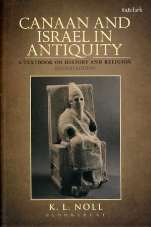 Canaan and Israel in Antiquity: A Textbook on History and Religion: Second Edition de K. L. Noll