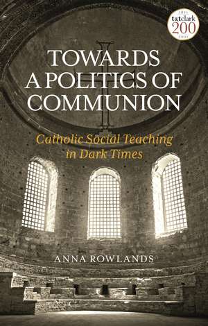 Towards a Politics of Communion: Catholic Social Teaching in Dark Times de Dr Anna Rowlands