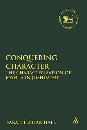 Conquering Character: The Characterization of Joshua in Joshua 1-11 de Dr. Sarah Lebhar Hall