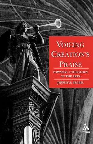 Voicing Creation's Praise: Towards a Theology of the Arts de Professor Jeremy Begbie