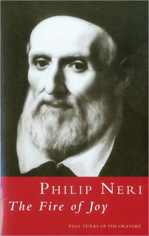 Philip Neri: The Fire of Joy: The Fire Of Joy de Paul Türks