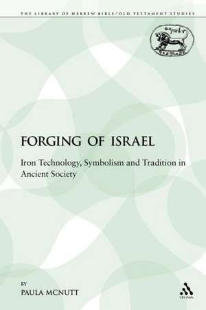 The Forging of Israel: Iron Technology, Symbolism and Tradition in Ancient Society de Paula McNutt