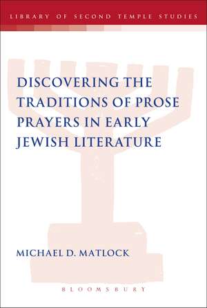 Discovering the Traditions of Prose Prayers in Early Jewish Literature de Dr Michael D. Matlock