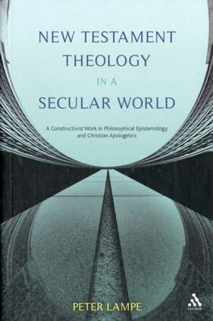 New Testament Theology in a Secular World: A Constructivist Work in Philosophical Epistemology and Christian Apologetics de Peter Lampe