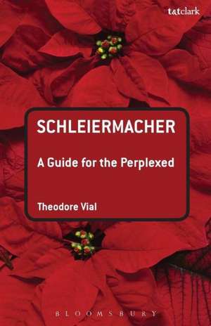 Schleiermacher: A Guide for the Perplexed de Dr Theodore Vial