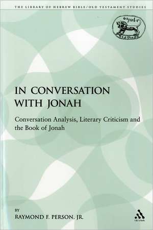 In Conversation with Jonah: Conversation Analysis, Literary Criticism and the Book of Jonah de Professor Raymond F. Person, Jr.