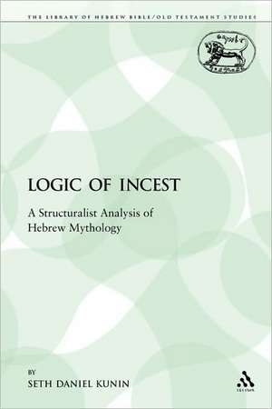 The Logic of Incest: A Structuralist Analysis of Hebrew Mythology de Seth Daniel Kunin