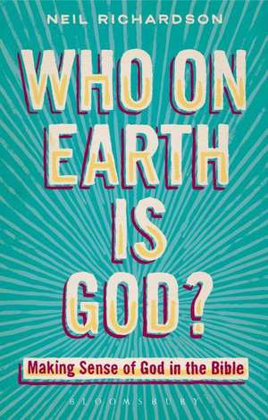 Who on Earth is God?: Making Sense of God in the Bible de Neil Richardson