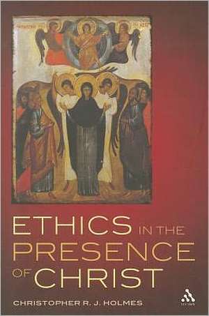 Ethics in the Presence of Christ de Christopher R. J. Holmes