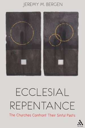 Ecclesial Repentance: The Churches Confront Their Sinful Pasts de Dr Jeremy M. Bergen