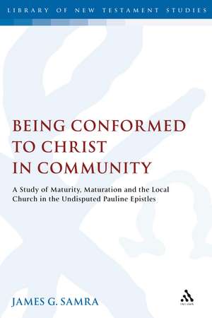 Being Conformed to Christ in Community: A Study of Maturity, Maturation and the Local Church in the Undisputed Pauline Epistles de Rev. Dr. James G. Samra