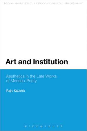 Art and Institution: Aesthetics in the Late Works of Merleau-Ponty de Professor Rajiv Kaushik