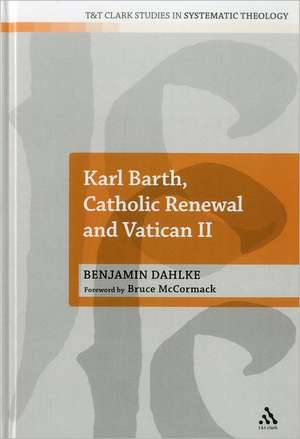 Karl Barth, Catholic Renewal and Vatican II de Dr Benjamin Dahlke