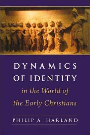 Dynamics of Identity in the World of the Early Christians de Assistant Professor Philip A. Harland