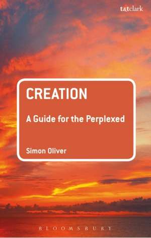 Creation: A Guide for the Perplexed de Dr Simon Oliver