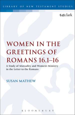 Women in the Greetings of Romans 16.1-16: A Study of Mutuality and Women's Ministry in the Letter to the Romans de Susan Mathew