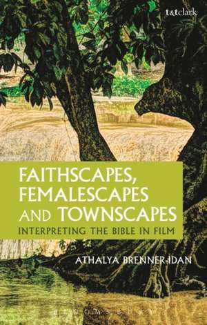 Faithscapes, Femalescapes and Townscapes: Interpreting the Bible in Film de Athalya Brenner-Idan