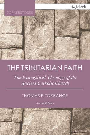 The Trinitarian Faith: The Evangelical Theology of the Ancient Catholic Church de Very Revd Thomas F. Torrance