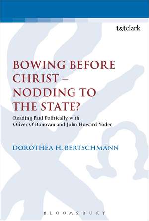 Bowing before Christ - Nodding to the State?: Reading Paul Politically with Oliver O'Donovan and John Howard Yoder de Dorothea H. Bertschmann