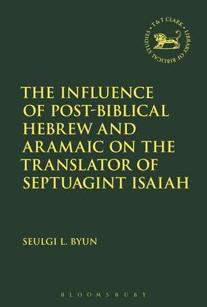 The Influence of Post-Biblical Hebrew and Aramaic on the Translator of Septuagint Isaiah de Dr Seulgi L. Byun